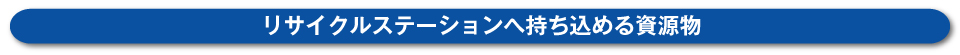リサイクルステーションへ持ち込める資源物