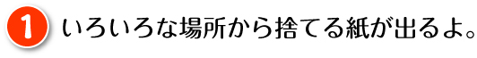 いろいろな場所から捨てる紙が出るよ。