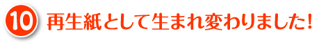 再生紙として生まれ変わりました！