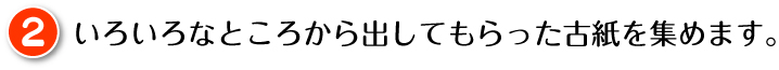 いろいろなところから出してもらった古紙を集めます。
